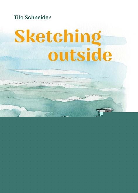 SKETCHING OUTSIDE. CÓMO PLASMAR EL PAISAJE, EL VIENTO Y OTROS FENÓMENOS NATURALES EN TU CUADERNO | 9788425235382 | SCHNEIDER, TILO