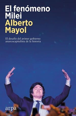 EL FENÓMENO MILEI. EL DESAFÍO DEL PRIMER GOBIERNO ANARCOCAPITALISTA DE LA HISTORIA | 9788419558848 | MAYOL, ALBERTO