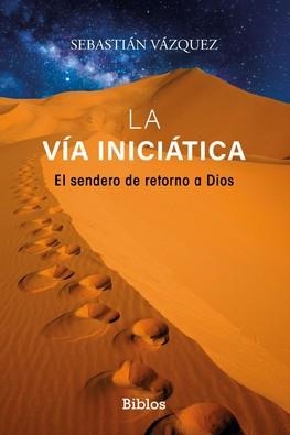 LA VÍA INICIÁTICA EL SENDERO DE RETORNO A DIOS | 9788419731548 | VÁZQUEZ, SEBASTIÁN