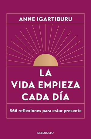 LA VIDA EMPIEZA CADA DÍA. 366 REFLEXIONES PARA ESTAR PRESENTE | 9788466376082 | IGARTIBURU, ANNE
