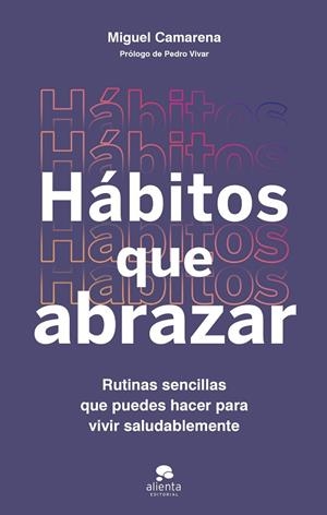 HÁBITOS QUE ABRAZAR. RUTINAS SENCILLAS QUE PUEDES HACER PARA VIVIR SALUDABLEMENTE | 9788413443355 | CAMARENA, MIGUEL