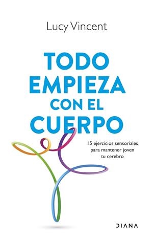 TODO EMPIEZA CON EL CUERPO. 15 EJERCICIOS SENSORIALES PARA MANTENER JOVEN TU CEREBRO | 9788411191593 | VINCENT, LUCY