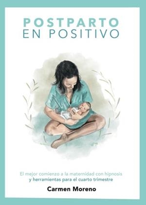 POSTPARTO EN POSITIVO. EL MEJOR COMIENZO A LA MATERNIDAD CON HIPNOSIS | 9781739749606 | CARMEN MORENO
