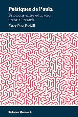 POÈTIQUES DE L'AULA. FRICCIONS ENTRE EDUCACIÓ I TEORIA LITERÀRIA | 9788419332592 | PINO ESTIVILL, ESTER