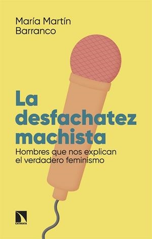 LA DESFACHATEZ MACHISTA. HOMBRES QUE NOS EXPLICAN EL VERDADERO FEMINISMO | 9788413528557 | MARTÍN BARRANCO, MARÍA