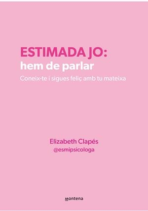 ESTIMADA JO: HEM DE PARLAR. CONEIX-TE I SIGUES FELIÇ AMB TU MATEIXA | 9788410298330 | CLAPÉS, ELIZABETH