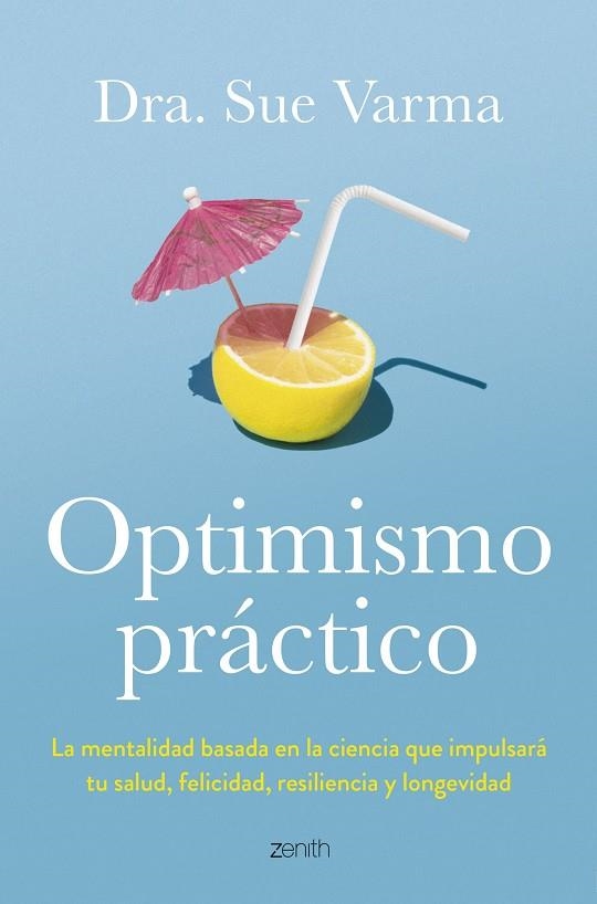 OPTIMISMO PRÁCTICO LA MENTALIDAD BASADA EN LA CIENCIA QUE IMPULSARÁ TU SALUD, FELICIDAD, RESILIENCI | 9788408291046 | DRA. SUE VARMA