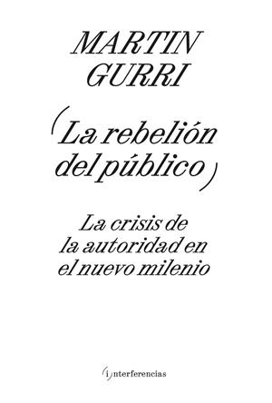 LA REBELIÓN DEL PÚBLICO LA CRISIS DE LA AUTORIDAD EN EL NUEVO MILENIO | 9788419208606 | GURRI, MARTIN