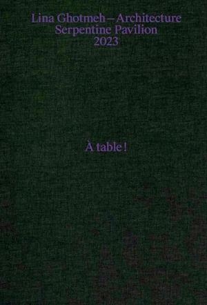 A TABLE! LINA GHOTMEH ARCHITECTURE SERPENTINE PAVILION 2023 | 9783753305288