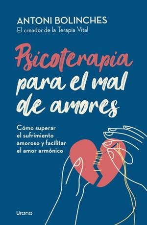 PSICOTERAPIA PARA EL MAL DE AMORES CÓMO SUPERAR EL SUFRIMIENTO AMOROSO Y FACILITAR EL AMOR ARMÓNICO | 9788418714610 | BOLINCHES, ANTONI