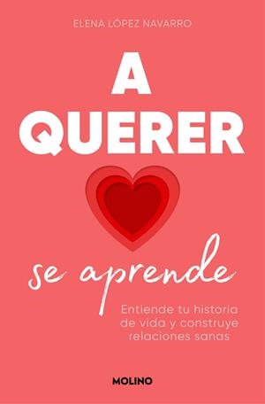 A QUERER SE APRENDE. ENTIENDE TU HISTORIA DE VIDA Y CONSTRUYE RELACIONES SANAS | 9788427242005 | LÓPEZ, ELENA