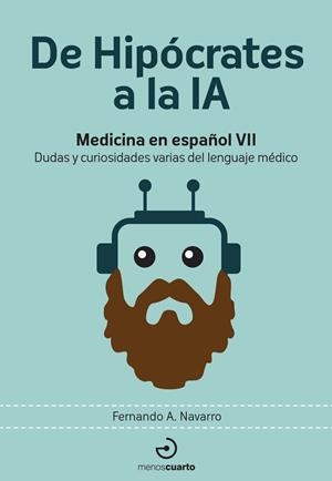 DE HIPÓCRATES A LA IA. MEDICINA EN ESPAÑOL VII. DUDAS Y CURIOSIDADES VARIAS DEL LENGUAJE MÉDICO | 9788419964212 | NAVARRO, FERNANDO A.