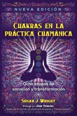 CHAKRAS EN LA PRÁCTICA CHAMÁNICA. OCHO ETAPAS DE SANACION Y TRANSFORMACION | 9781644115459 | SUSAN J. WRIGHT