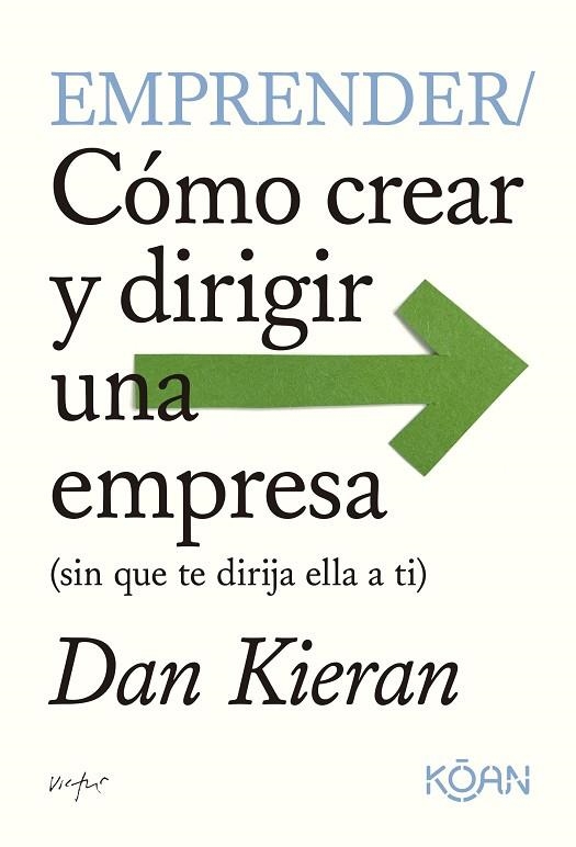 EMPRENDER. CÓMO CREAR Y DIRIGIR UNA EMPRESA (SIN QUE TE DIRIJA ELLA A TI) | 9788410358010 | KIERAN, DAN