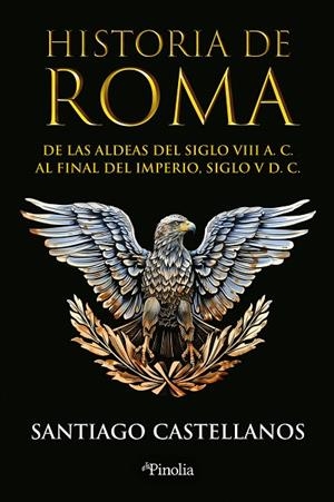 HISTORIA DE ROMA. DE LAS ALDEAS DEL SIGLO VIII A. C. AL FINAL DEL IMPERIO SIGLO V D. C. | 9788419878779 | SANTIAGO CASTELLANOS