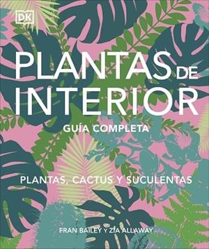 PLANTAS DE INTERIOR. GUÍA COMPLETA. PLANTAS, CACTUS Y SUCULENTAS | 9780241705599 | BAILEY,FRAN / ALLAWAY,ZIA