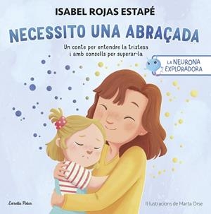 NECESSITO UNA ABRAÇADA. UN CONTE PER ENTENDRE LA TRISTESA I CONSELLS PER SUPERAR-LA | 9788413899084 | ROJAS ESTAPÉ, ISABEL