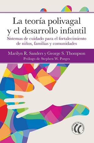 LA TEORÍA POLIVAGAL Y EL DESARROLLO INFANTIL. SISTEMAS DE CUIDADO PARA EL FORTALECIMIENTO DE NIÑOS, FAMILIAS Y COMUNIDADES | 9788412757644 | SANDERS, MARILYN / PORGES, STEPHEN