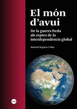 EL MÓN D'AVUI. DE LA GUERRA FREDA ALS REPTES DE LA INTERDEPENDÈNCIA GLOBAL | 9788491688273 | SEGURA I MAS, ANTONI