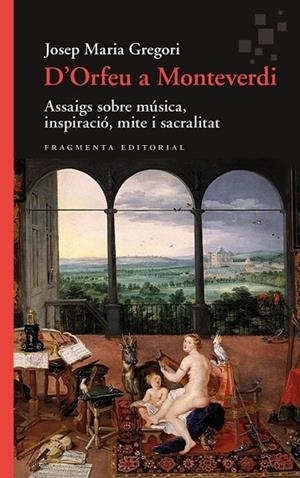 D'ORFEU A MONTEVERDI ASSAIGS SOBRE MÚSICA, INSPIRACIÓ, MITE I SACRALITAT | 9788410188549 | GREGORI, JOSEP MARIA