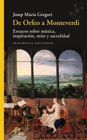 DE ORFEO A MONTEVERDI ENSAYOS SOBRE MÚSICA, INSPIRACIÓN, MITO Y SACRALIDAD | 9788410188945 | GREGORI, JOSEP MARIA