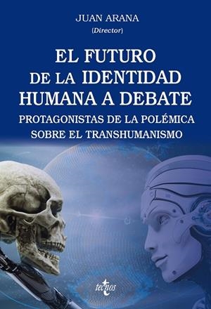 EL FUTURO DE LA IDENTIDAD HUMANA A DEBATE. PROTAGONISTAS DE LA POLÉMICA SOBRE EL TRANSHUMANISMO | 9788430991563 | ARANA CAÑEDO-ARGÜELLLES, JUAN / ESPINOSA RUBIO, LUCIANO / FERNÁNDEZ NAVARRO, LUIS / GARAY, JESÚS DE