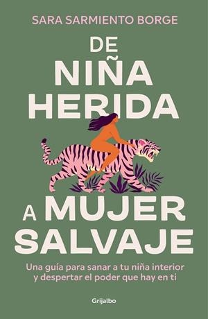 DE NIÑA HERIDA A MUJER SALVAJE. UNA GUÍA PARA SANAR A TU NIÑA INTERIOR Y DESPERTAR EL PODER QUE HAY EN TI | 9788425366604 | SARMIENTO BORGE, SARA