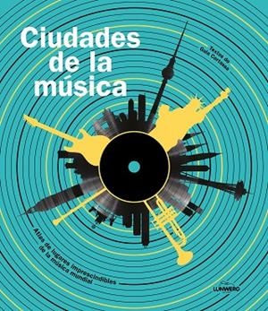 CIUDADES DE LA MÚSICA ATLAS DE LUGARES IMPRESCINDIBLES DE LA MÚSICA MUNDIAL | 9788419875914 | GUIA CORTASSA