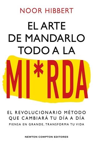 EL ARTE DE MANDARLO TODO A LA MIERDA. EL REVOLUCIONARIO METODO QUE CAMBIARA TU DIA A DIA. PIENSA EN GRANDE, TRANSFORMA TU VIDA | 9788410080836 | HIBBERT, NOOR