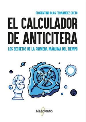 EL CALCULADOR DE ANTICITERA. LOS SECRETOS DE LA PRIMERA MÁQUINA DEL TIEMPO | 9788426737922 | FERNÁNDEZ CUETO, FLORENTINO BLAS