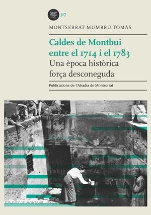 CALDES DE MONTBUI ENTRE EL 1714 I EL 1783. UNA ÈPOCA HISTÒRICA FORÇA DESCONEGUDA | 9788491913344 | MUMBRÚ TOMÀS, MONTSERRAT