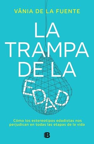 LA TRAMPA DE LA EDAD. CÓMO LOS ESTEREOTIPOS EDADISTAS NOS PERJUDICAN EN TODAS LAS ETAPAS DE LA VIDA | 9788466677479 | DE LA FUENTE-NÚÑEZ, VÂNIA