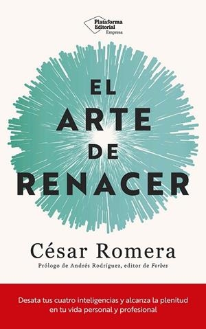 EL ARTE DE RENACER. DESATA TUS CUATRO INTELIGENCIAS Y ALCANZA LA PLENITUD EN TU VIDA PERSONAL Y PROF | 9788410243514 | ROMERA, CÉSAR