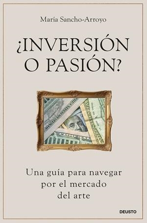 ¿INVERSIÓN O PASIÓN? UNA GUÍA PARA NAVEGAR POR EL MERCADO DEL ARTE | 9788423437832 | SANCHO-ARROYO, MARÍA