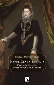 ISABEL CLARA EUGENIA FAVORITA DEL REY, GOBERNADORA DE FLANDES | 9788410671348 | MARTÍNEZ RUIZ, ENRIQUE