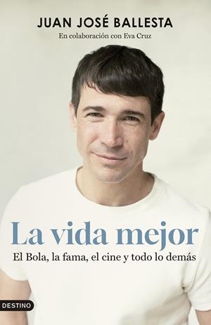 LA VIDA MEJOR. EL BOLA, LA FAMA, EL CINE Y TODO LO DEMÁS | 9788423365845 | BALLESTA MUÑOZ, JUAN JOSÉ