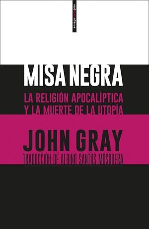 MISA NEGRA. LA RELIGIÓN APOCALÍPTICA Y LA MUERTE DE LA UTOPÍA | 9788416677474 | GRAY, JOHN