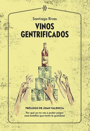 VINOS GENTRIFICADOS. POR QUÉ YA NO VAS A PODER PAGAR  ESAS BOTELLAS QUE TANTO TE GUSTABAN | 9788412555240 | RIVAS, SANTIAGO