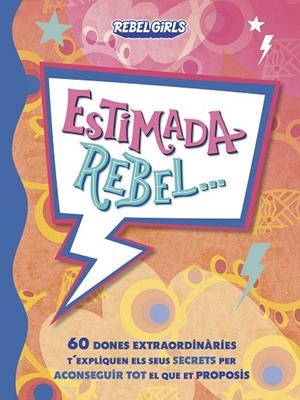 ESTIMADA REBEL... 60 DONES EXTRAORDINÀRIES T'EXPLIQUEN ELS SEUS SECRETS PER ACONSEGUIR TOT EL QUE ET PROPOSIS | 9780241709252
