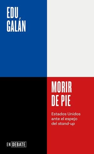 MORIR DE PIE. ESTADOS UNIDOS ANTE EL ESPEJO DEL STAND-UP | 9788410214200 | GALÁN, EDU