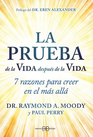 LA PRUEBA DE LA VIDA DESPUÉS DE LA VIDA. 7 RAZONES PARA CREER EN EL MÁS ALLÁ | 9788419510396 | A. MOODY, DR. RAYMOND/PERRY, PAUL
