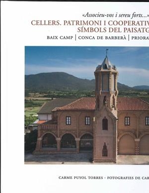 CELLERS. PATRIMONI I COOPERATIVISME 1894-1923. SÍMBOLS DEL PAISATGE.  BAIX CAMP, CONCA DE BARBERÀ, PRIORAT, TERRA ALTA. | 9788409639540 | PUYOL TORRES, CARME/FARGAS, CARLES