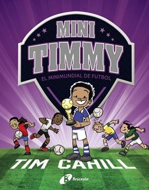 EL MINIMUNDIAL DE FUTBOL. MINI TIMMY 4 | 9788499063751 | CAHILL, TIM