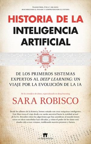 HISTORIA DE LA INTELIGENCIA ARTIFICIAL. DE LOS PRIMEROS EXPERTOS AL DEEP LEARNING: UN VIAJE POR LA EVOLUCION DE LA IA | 9788419414410 | SARA ROBISCO