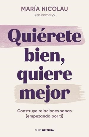 QUIÉRETE BIEN, QUIERE MEJOR CONSTRUYE RELACIONES SANAS (EMPEZANDO POR TI) | 9788419514189 | NICOLAU (@PSICOMERYY), MARÍA