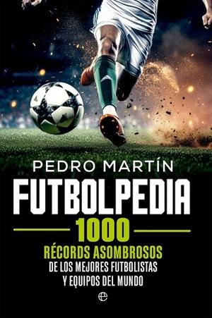 FUTBOLPEDIA. 1000 RÉCORDS ASOMBROSOS DE LOS MEJORES FUTBOLISTAS Y EQUIPOS DEL MUNDO | 9788413849409 | MARTÍN, PEDRO