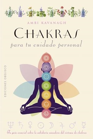 CHAKRAS PARA TU CUIDADO PERSONAL. TU GUÍA ESENCIAL SOBRE LA SABIDURÍA SANADORA DEL SISTEMA DE CHAKRAS | 9788411721950 | KAVANAGH, AMBI