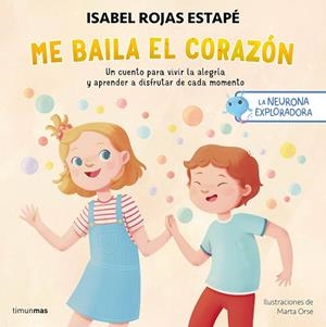 ME BAILA EL CORAZÓN. UN CUENTO PARA VIVIR LA ALEGRIA Y APRENDER A DISFRUTAR DE CADA MOMENTO | 9788408295235 | ROJAS ESTAPÉ, ISABEL / ORSE, MARTA