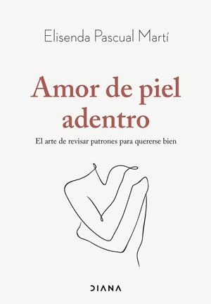 AMOR DE PIEL ADENTRO. EL ARTE DE REVISAR PATRONES PARA QUERERSE BIEN | 9788411192019 | PASCUAL MARTÍ, ELISENDA