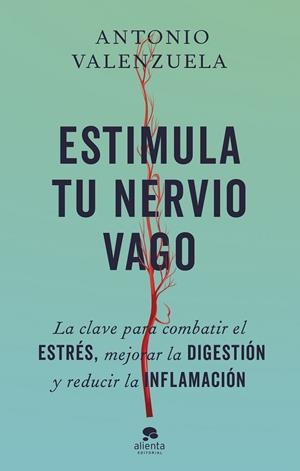 ESTIMULA TU NERVIO VAGO. LA CLAVE PARA COMBATIR EL ESTRÉS, MEJORAR LA DIGESTIÓN Y REDUCIR LA INFLAMACIÓN | 9788413443676 | VALENZUELA, ANTONIO